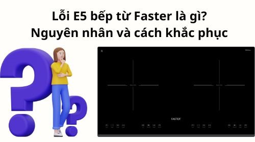 Nguyên nhân gây ra lỗi E5 bếp từ Faster