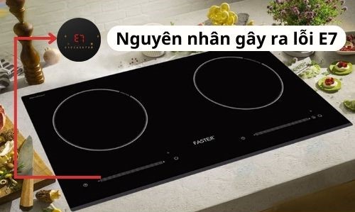 Nguyên nhân gây ra lỗi E7 bếp từ Faster