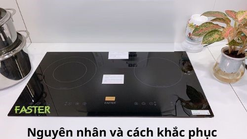 Nguyên nhân và cách khắc phục lỗi U400 bếp từ Faster