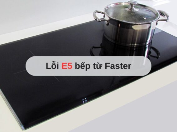 Lỗi E5 bếp từ Faster