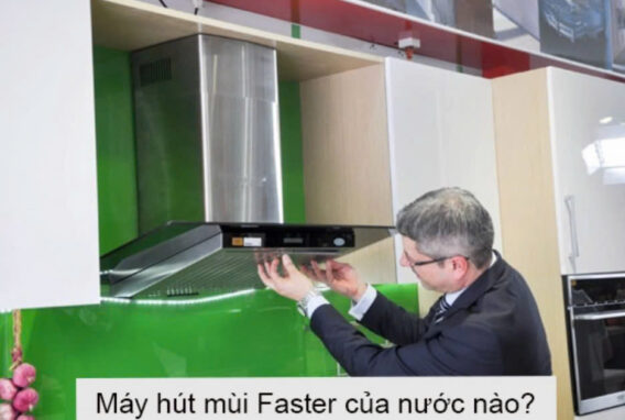 1. Xuất Xứ Của Máy Hút Mùi Faster Máy hút mùi Faster của nước nào